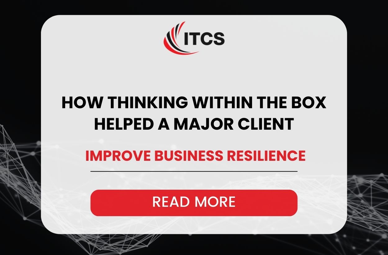 HOW THINKING WITHIN THE BOX HELPED A MAJOR CLIENT IMPROVE BUSINESS RESILIENCE