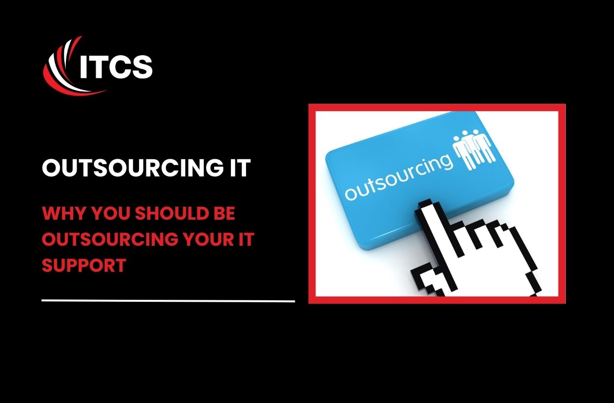 WHY YOU SHOULD BE OUTSOURCING YOUR IT SUPPORT